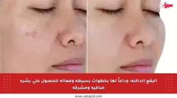 البقع الداكنة: وداعاً لها بخطوات بسيطة وفعالة للحصول على بشرة صافية ومشرقة